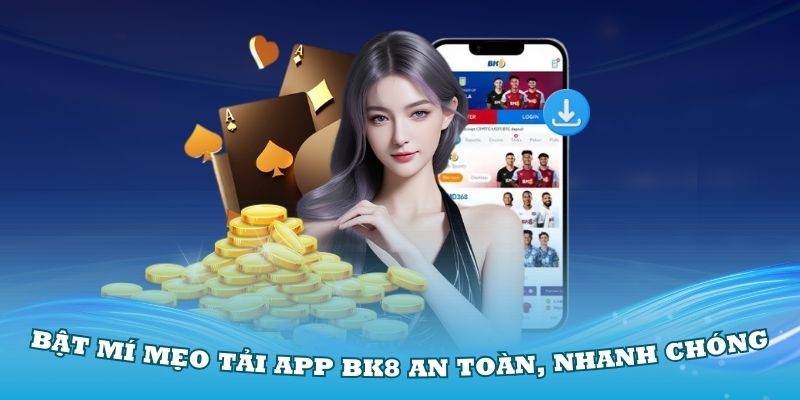 Bật mí mẹo tải app BK8 an toàn, nhanh chóng