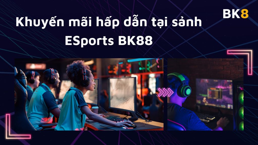 Khuyến mãi hấp dẫn tại sảnh ESports BK8