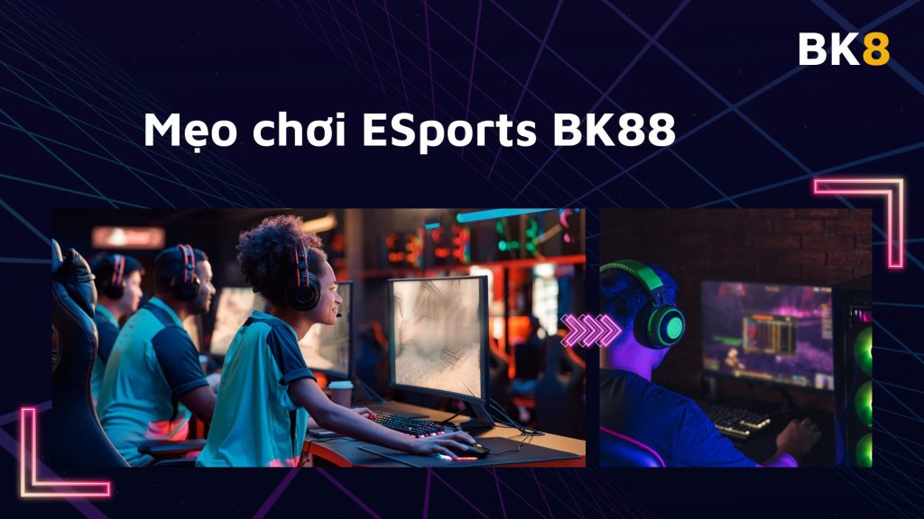 Mẹo chơi ESports BK hiệu quả